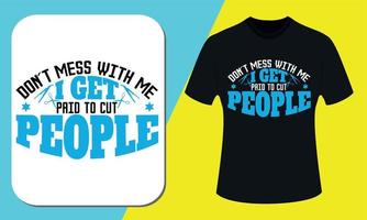 Don't Mess With Me, I Get paid to Cut People, Barber T shirt design vector