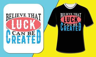 Believe that luck can be greated, T shirt design vector