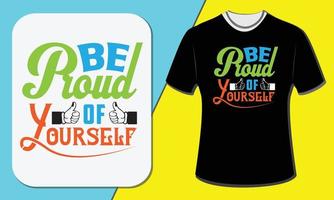 Be proud of yourself, T-shirt design vector