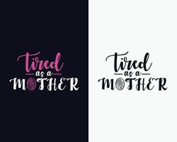 Tired as a mother, Mother's day t shirt design, Mother's day vector, Mother's day svg vector