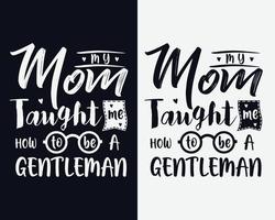 My mom taught me how to be a gentleman, Mother's day vector, Mother's day typographic design, Mother's day t shirt, Mother's day svg vector