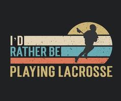 diseño de camiseta prefiero estar jugando lacrosse con una ilustración de jugador de lacrosse vector