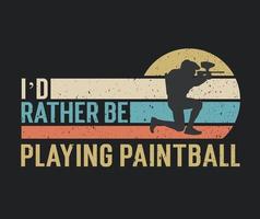 Tshirt design I'd rather be playing paintball with a paintball player illustration vector