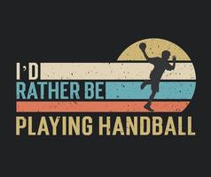 diseño de camiseta prefiero estar jugando balonmano con una ilustración de jugador de balonmano vector