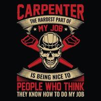 Carpenter the hardest part of my job is being nice to people who think they know how to do my job - Carpenter t shirt design vector