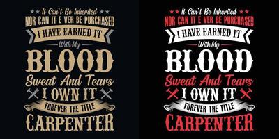 It can't be inherited nor can it ever be purchased I have earned it with my blood sweat and tears I own it forever the title carpenter - Carpenter t shirt design vector