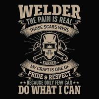 Welder the pain is real those scares where earned my craft is one of pride and respect because only few can do what I can- Welder t shirts design vector