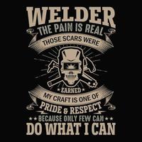 Welder the pain is real those scares where earned my craft is one of pride and respect because only few can do what I can- Welder t shirts design vector