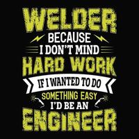 welder because i don't mind hard work if i wanted to do something easy i'd be an engineer - Welder t shirts design vector