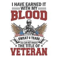 I have earned it with my blood sweat and tears you can't inherit the title of veteran  - American Flag, veteran, weapons, wings, soldier - t shirt vector design