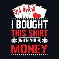 I bought this shirt with your money - Poker quotes t shirt design, vector graphic