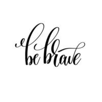 Be brave hand drawn quote.Can be used for t-shirt print, mug print, pillows, fashion print design, kids wear, baby shower, greeting and postcard. t-shirt design vector