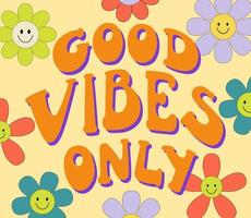 Vintage good vibes only slogan with smiling flowers daisy. Retro groovy hippie text illustration. Vector lettering print and hippy sticker in 1970 style. Groovy poster