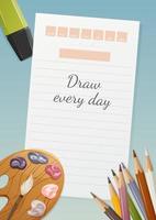 School poster with motivational phrase draw every day. Diary sheet with days of the week, paint palette and brush, marker, colored pencils. Background for banner, study motivation. Vector illustration
