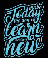 make today the day to learn something new trendy typography t shirt design vector art