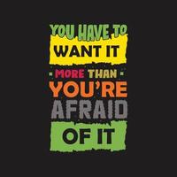 You have to want it more than you're afraid of it typography graphic design, for t-shirt prints, vector illustration