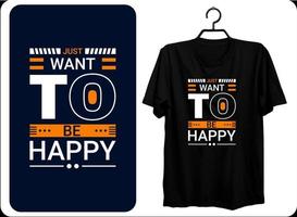 Just want to be happy modern inspirational quotes t shirt design EPS file format vector