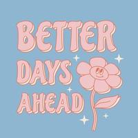 Retro 70s Better days ahead slogan with cute flower. Groovy phrase for t shirts, stickers, cards, posters. vector