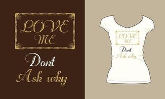 Love Me Dont Ask Why vector t-shirt design Typography Art Golden Color