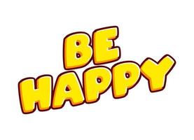 Be Happy 3d effect phrase lettering isolated on white colourful text effect design vector. Text or inscriptions in English. The modern and creative design has red, orange, yellow colors. vector