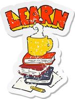 retro distressed sticker of a cartoon books and coffee cup under Learn symbol vector