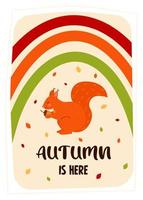 Autumn greeting card with squirrel, rainbow and fall leaves. Autumn is here quote. Print as a card or a cozy poster. vector