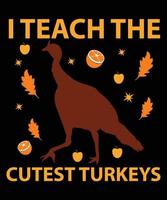 I Teach The Cutest Turkeys. Thanks Giving Day Vector T-Shirt Design Template