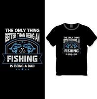 The Only Thing Better Than Being An Fishing Is being A Dad t shirt design vector