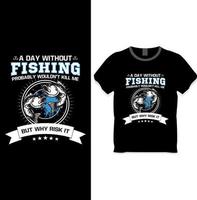 A Day Without Fishing Probably Wouldn't Kill Me But Why Risk It, Fishing T-shirt Designs Concept vector