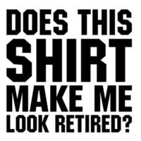 Does This shirt Make Me Look Retired vector