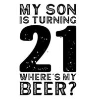 mi hijo cumple 21 años ¿dónde está mi cerveza? vector