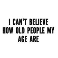 no puedo creer lo viejas que son las personas de mi edad vector