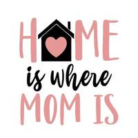 home is where mom is vector