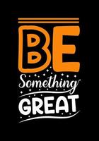 Be something great motivational typography  text design . vector