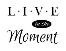 Live in the moment lettering card isolated on white background. T-shirt sublimation print template. Inspirational lifestyle quote. vector