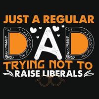 Just A Regular Dad Trying Not To Raise Liberals. Father's day typography vector art. Can be used for t-shirt prints, father quotes, and dad t-shirt vectors, gift shirt design, fashion print design.