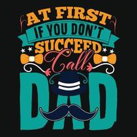 At first if you don't succeed call dad. Father's day typography vector art. Can be used for t-shirt prints, father quotes, and dad t-shirt vectors, gift shirt design, fashion print design, kids wear.