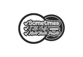 Sometimes I like coffee more than people t shirt and sticker design template vector