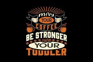 May your coffee be stronger than your toddler, international coffee day t-shirt design vector