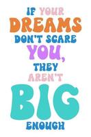 If your dreams don't scare you they aren't big enough. vector