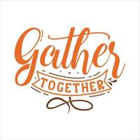 Gather Together vector illustration , hand drawn lettering with thanksgiving quotes, thanksgiving designs for t shirt, poster, print, mug, and for card