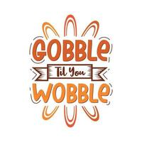 Gobble Til You Wobble vector illustration , hand drawn lettering with thanksgiving quotes, thanksgiving designs for t shirt, poster, print, mug, and for card
