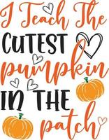 I Teach The Cutest Pumpkin in the Patch,Happy Fall, Thanksgiving Day, Happy Harvest, Vector Illustration File