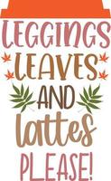 Leggings Leaves and Lattes Please,Happy Fall, Thanksgiving Day, Happy Harvest, Vector Illustration File