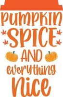 Pumpkin Spice and Everything Nice,Happy Fall, Thanksgiving Day, Happy Harvest, Vector Illustration File