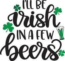 I'll Be Irish In A Few Beers, Green Clover, So Lucky, Shamrock, Lucky Clover Vector Illustration File