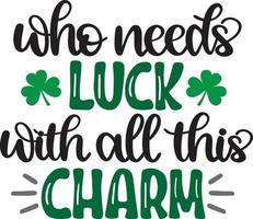 Who Needs Luck With All This Charm, Green Clover, So Lucky, Shamrock, Lucky Clover Vector Illustration File