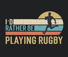 Tshirt design I'd rather be playing rugby with a rugby player illustration vector