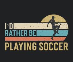 diseño de camiseta prefiero estar jugando fútbol con una ilustración de jugador de fútbol vector