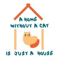 A HOME WITHOUT A CAT IS JUST A HOUSE slogan sticker print. vector